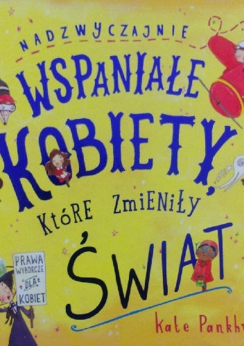 Nadzwyczajnie wspaniałe kobiety, które zmieniły świat - Kate Pankhurst