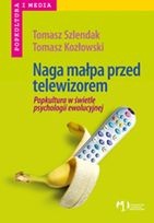 Naga małpa przed telewizorem. Popkultura w świetle psychologii ewolucyjnej - Tomasz Kozłowski, Tomasz Szlendak