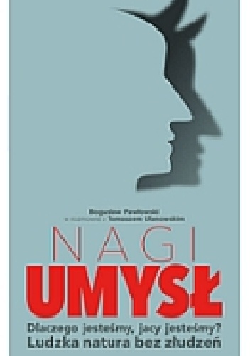 Nagi umysł. Dlaczego jesteśmy, jacy jesteśmy. Ludzka natura bez złudzeń - Bogusław Pawłowski, Tomasz Ulanowski