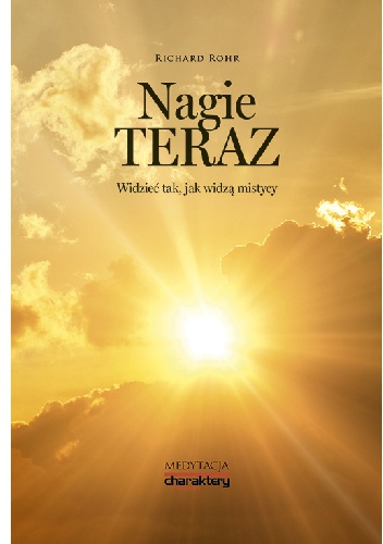 Nagie teraz. Widzieć tak, jak widzą mistycy - Richard Rohr