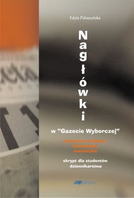 Nagłówki w "Gazecie Wyborczej" (ekspresywna leksyka, frazematyka, metaforyka) - Edyta Pałuszyńska