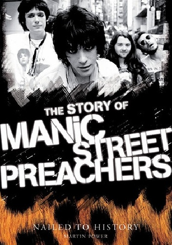 Nailed To History: The Story of the Manic Street Preachers - Martin Power