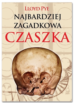 Najbardziej zagadkowa czaszka - Lloyd Pye
