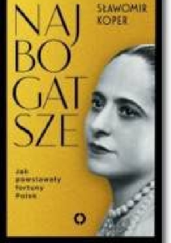 NAJBOGATSZE. Jak powstawały fortuny Polek. - Sławomir Koper