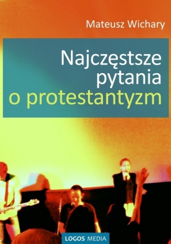Najczęstsze pytania o protestantyzm - Mateusz Wichary