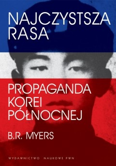 Najczystsza rasa: Propaganda Korei Północnej - Brian Reynolds Myers