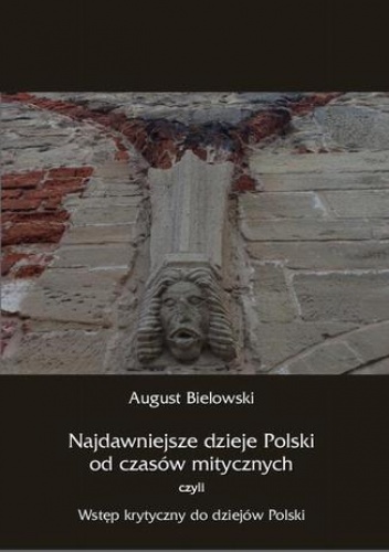 Najdawniejsze dzieje Polski od czasów mitycznych, czyli wstęp krytyczny do dziejów Polski - August Bielowski