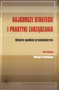 Najgorsze strategie i praktyki zarządzania Historia upadków przedsiębiorstw - Mikołaj Pindelski