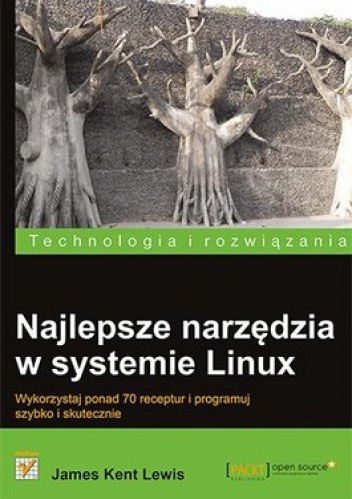 Najlepsze narzędzia w systemie Linux. Wykorzystaj ponad 70 receptur i programuj szybko i skutecznie - James Kent Lewis