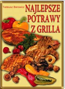 Najlepsze potrawy z grilla - Tadeusz Barowicz