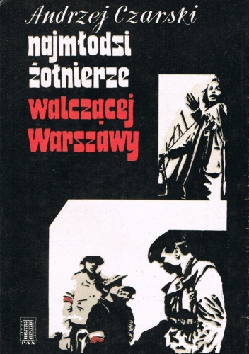 Najmłodsi żołnierze walczącej Warszawy - Andrzej Czarski