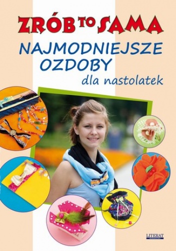 Najmodniejsze ozdoby dla nastolatek. Zrób to sama - Katarzyna Jastrzębska