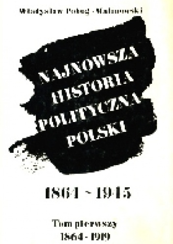 Najnowsza historia polityczna Polski, 1864-1945 - Władysław Pobóg-Malinowski