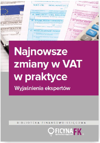 Najnowsze zmiany w VAT w praktyce. Wyjaśnienia ekspertów - praca zbiorowa