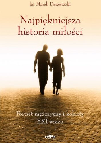 Najpiękniejsza historia miłości. Portret mężczyzny i kobiety XXI wieku - Marek Dziewiecki
