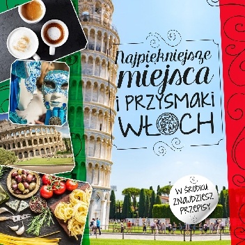 Najpiękniejsze miejsca i przysmaki Włoch - Beata Horosiewicz