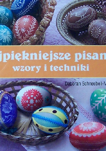 Najpiękniejsze pisanki. Wzory i techniki - Deborah Schneebeli-Morrell