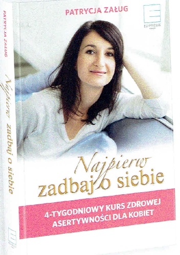 Najpierw zadbaj o siebie.4-tygodniowy kurs zdrowej asertywności dla kobiet - Patrycja Załug