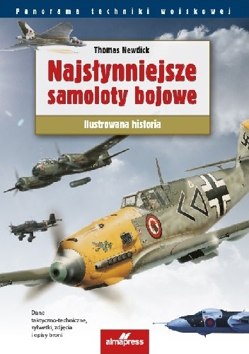Najsłynniejsze samoloty bojowe: Ilustrowana historia - Thomas Newdick