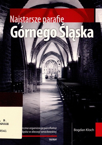 Najstarsze parafie Górnego Śląska. Średniowieczna organizacja  parafialna Górnego Śląska w diecezji wrocławskiej. - Bogdan Kloch