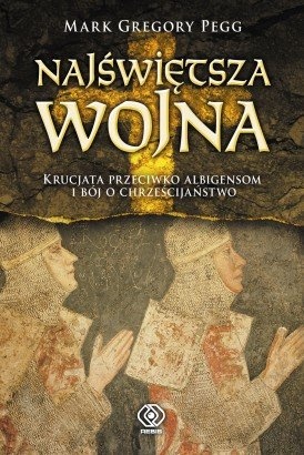 Najświętsza wojna. Krucjata przeciwko albigensom i bój o chrześcijaństwo - Mark Gregory Pegg