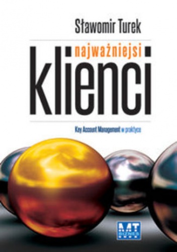 Najważniejsi klienci. Key Account Management w praktyce - Sławomir Turek