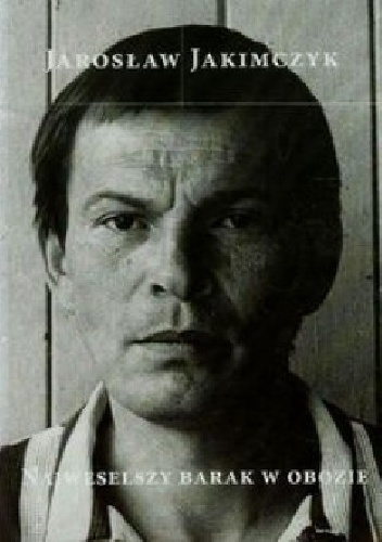 Najweselszy barak w obozie - tajna policja komunistyczna jako krytyk artystyczny i kurator sztuki w PRL. - Jarosław Jakimczyk