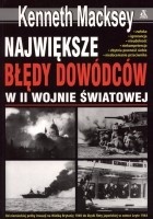 Największe błędy dowódców w II wojnie światowej - Kenneth Macksey