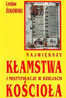 Największe kłamstwa i mistyfikacje w dziejach Kościoła - Lesław Żukowski