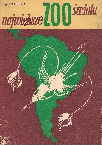 Największe zoo świata. Zwierzęta Ameryki Południowej - Włodzimierz Serafiński, Janina Serafińska