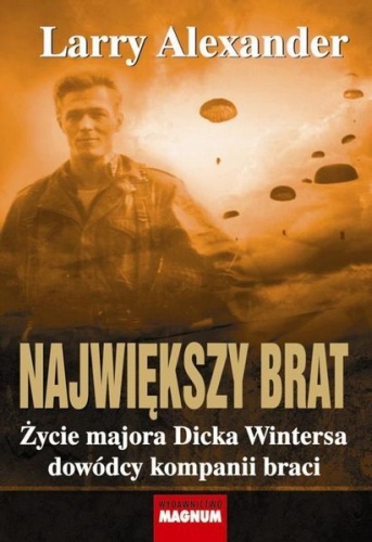 Największy brat. Życie majora Dicka Wintersa dowódcy kompanii braci - Larry Alexander