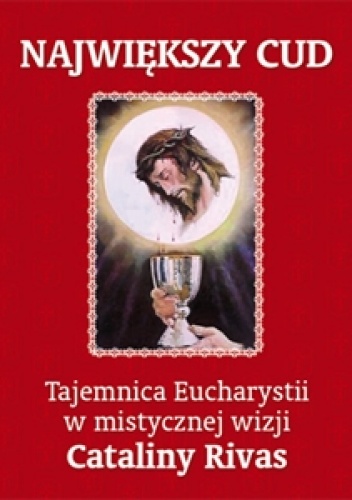 Największy cud. Tajemnica Eucharystii w mistycznej wizji Cataliny Rivas - Catalina Rivas