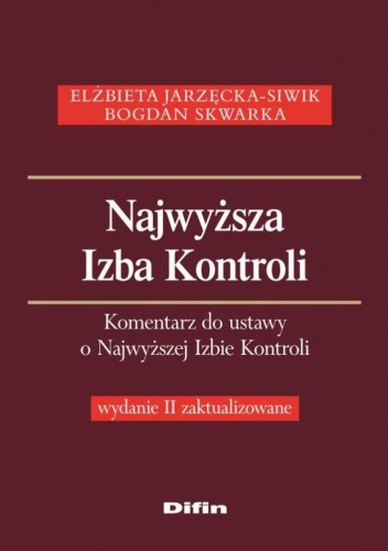 Najwyższa Izba Kontroli. Komentarz do ustawy o Najwyższej Izbie Kontroli - Elżbieta Jarzęcka-Siwik, Bogdan Skwarka