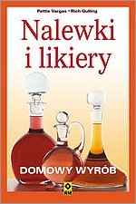 Nalewki i likiery. Domowy wyrób - Pattie Vargas, Rich Gulling