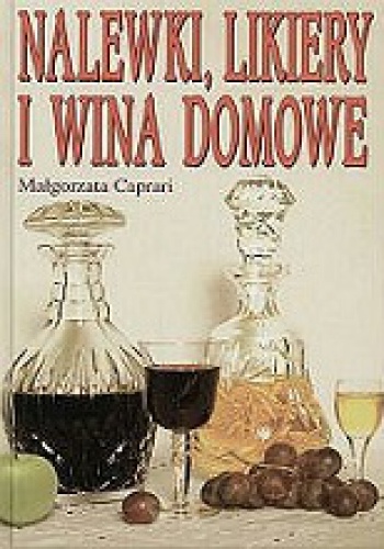 Nalewki, likiery i wina domowe - Małgorzata Caprari