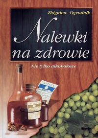 Nalewki na zdrowie. Nie tylko alkoholowe - Zbigniew Ogrodnik