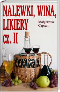 Nalewki, wina, likiery cz. II - Małgorzata Caprari
