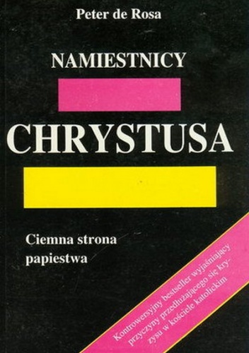 Namiestnicy Chrystusa. Ciemna strona papiestwa - Peter de Rosa