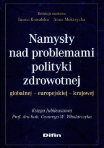 Namysły nad problemami polityki zdrowotnej. Globalnej. Europejskiej. Krarowej - Iwona Kowalska, Anna Mokrzycka