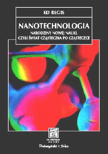 Nanotechnologia. Narodziny nowej nauki, czyli świat czasteczka po cząsteczce - Ed Regis