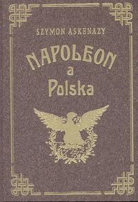 Napoleon a Polska I Upadek Polski a Francya - Szymon Askenazy