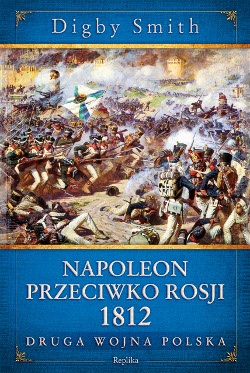 Napoleon przeciwko Rosji 1812. Druga wojna polska - Digby Smith
