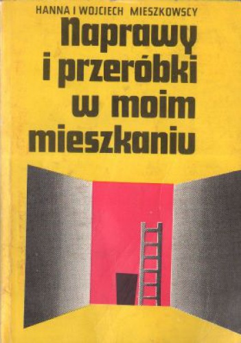 Naprawy i przeróbki w moim mieszkaniu - Hanna Mieszkowska, Wojciech Mieszkowski