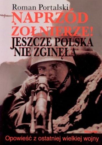 Naprzód żołnierze. Jeszcze Polska nie zginęła. - Roman Portalski