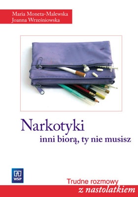 Narkotyki - inni biorą, ty nie musisz - Maria Moneta Malewska, Joanna Wrześniowska