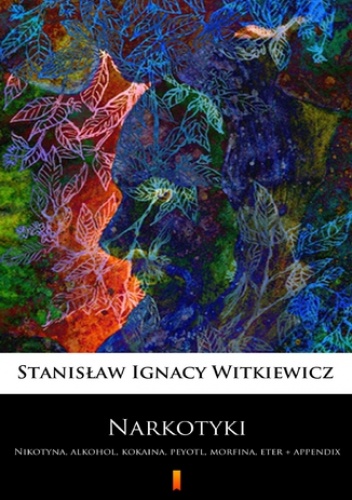 Narkotyki. Nikotyna, alkohol, kokaina, peyotl, morfina, eter + appendix - Ignacy Witkiewicz Stanisław