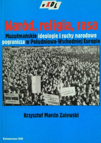 Naród, religia, rasa. Muzułmańskie ideologie i ruchy narodowe pogranicza w Południowo-Wschodniej Europie - Krzysztof Marcin Zalewski