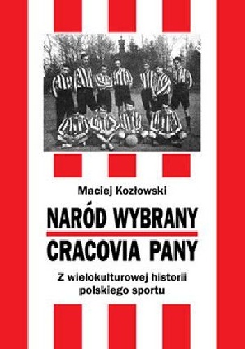 Naród Wybrany – Cracovia Pany. Z wielokulturowej historii polskiego sportu - Maciej Kozłowski