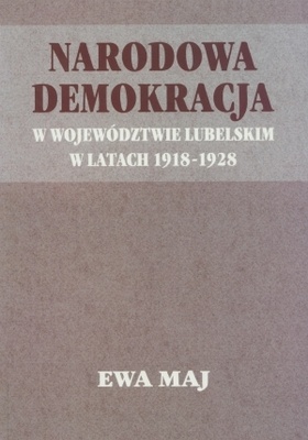 Narodowa demokracja w woj. lubelskim w latach 1918-1928 - Ewa Maj