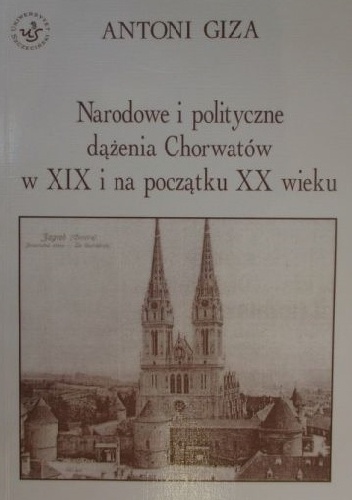 Narodowe i polityczne dążenia Chorwatów w XIX i na początku XX wieku - Antoni Giza